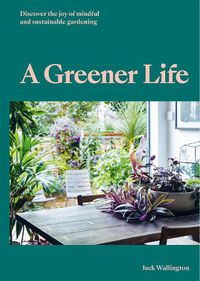Cover image for A Greener Life: Discover the joy of mindful and sustainable gardening