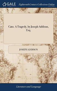 Cover image for Cato. A Tragedy, by Joseph Addison, Esq.