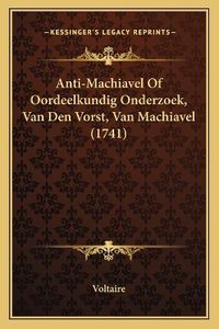 Cover image for Anti-Machiavel of Oordeelkundig Onderzoek, Van Den Vorst, Van Machiavel (1741)