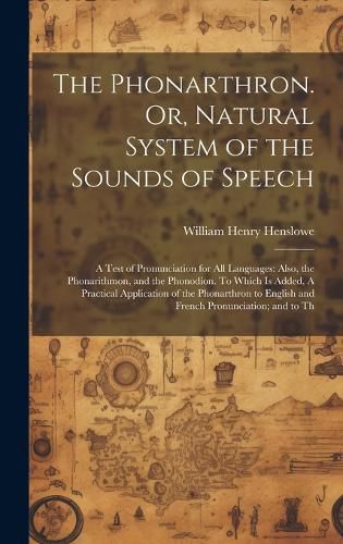 Cover image for The Phonarthron. Or, Natural System of the Sounds of Speech