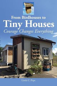 Cover image for From Birdhouses to Tiny Houses: Courage Changes Everything