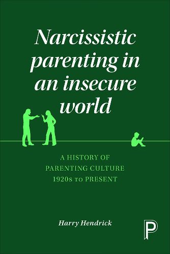 Cover image for Narcissistic Parenting in an Insecure World: A History of Parenting Culture 1920s to Present