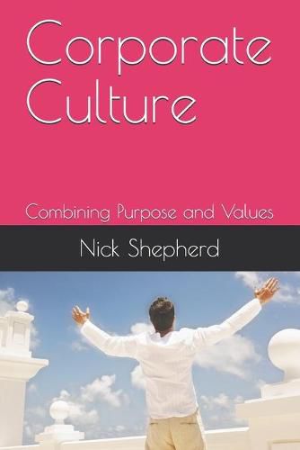 Cover image for Corporate Culture - Combining Purpose and Values: How a poor culture can stifle creativity, innovation and success, and how to fix it.