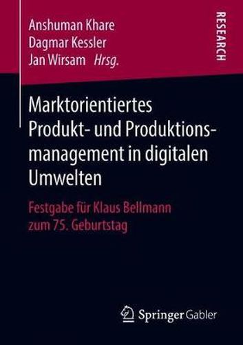 Cover image for Marktorientiertes Produkt- Und Produktionsmanagement in Digitalen Umwelten: Festgabe Fur Klaus Bellmann Zum 75. Geburtstag