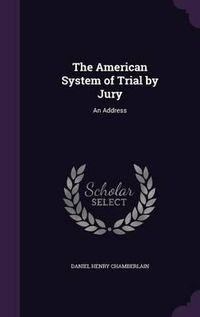 Cover image for The American System of Trial by Jury: An Address