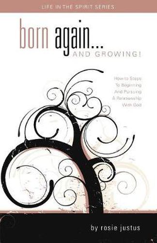 Cover image for Born Again... and Growing!: How-To Steps to Beginning and Pursuing a Relationship with God