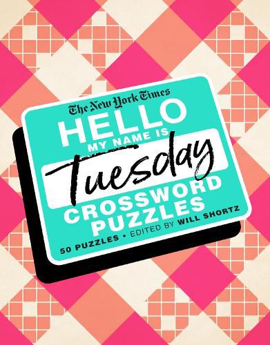 The New York Times Hello, My Name Is Tuesday: 50 Tuesday Crossword Puzzles