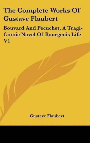 Cover image for The Complete Works of Gustave Flaubert: Bouvard and Pecuchet, a Tragi-Comic Novel of Bourgeois Life V1