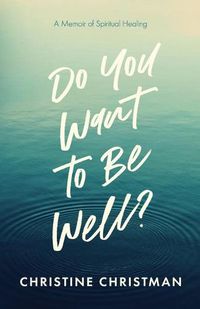 Cover image for Do You Want to Be Well? A Memoir of Spiritual Healing