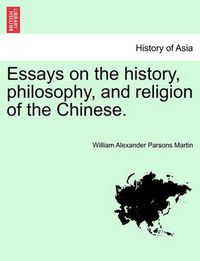 Cover image for Essays on the History, Philosophy, and Religion of the Chinese.