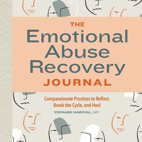 The Emotional Abuse Recovery Journal: Compassionate Practices to Reflect, Break the Cycle, and Heal