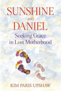 Cover image for Sunshine and Daniel: Seeking Grace in Lost Motherhood