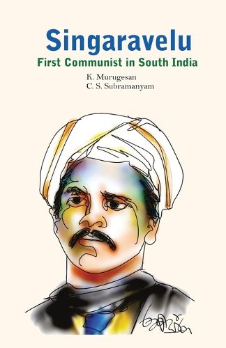 Cover image for SINGARAVELU- FIRST COMMUNIST IN SOUTH INDIA