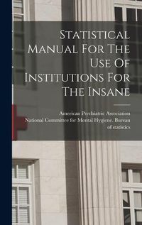 Cover image for Statistical Manual For The Use Of Institutions For The Insane