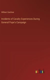 Cover image for Incidents of Cavalry Experiences During General Pope's Campaign