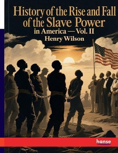 Cover image for History of the Rise and Fall of the Slave Power in America