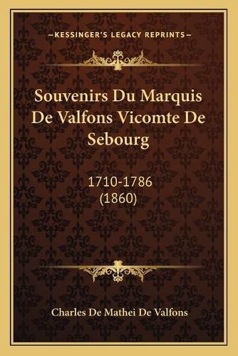 Souvenirs Du Marquis de Valfons Vicomte de Sebourg: 1710-1786 (1860)