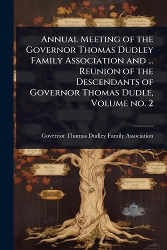 Cover image for Annual Meeting of the Governor Thomas Dudley Family Association and ... Reunion of the Descendants of Governor Thomas Dudle, Volume no. 2