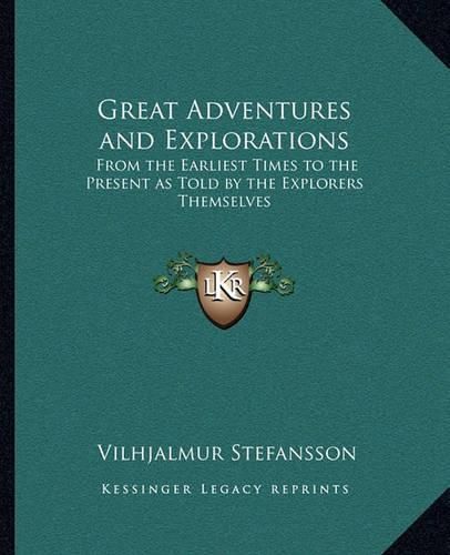 Cover image for Great Adventures and Explorations: From the Earliest Times to the Present as Told by the Explorers Themselves