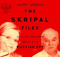 Cover image for The Skripal Files: The Life and Near Death of a Russian Spy