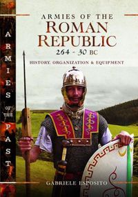 Cover image for Armies of the Roman Republic 264-30 BC: History, Organization and Equipment