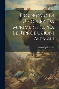 Cover image for Prodromo Di Un'opera Da Imprimersi Sopra Le Riproduzioni Animali