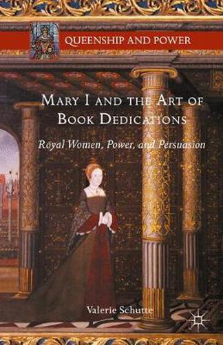 Cover image for Mary I and the Art of Book Dedications: Royal Women, Power, and Persuasion