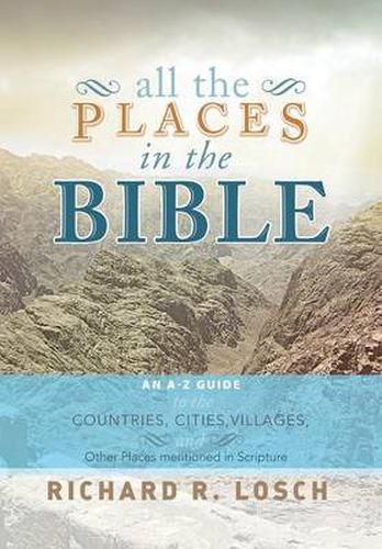 Cover image for All the Places in the Bible: An A-Z Guide to the Countries, Cities, Villages, and Other Places Mentioned in Scripture