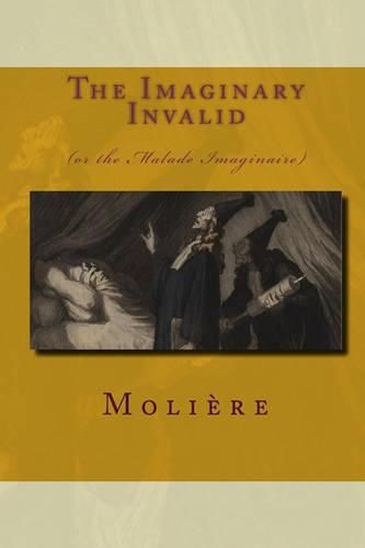 The Imaginary Invalid: (Or The Malade Imaginaire)