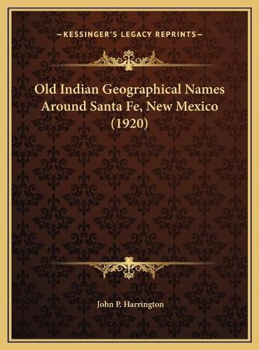 Cover image for Old Indian Geographical Names Around Santa Fe, New Mexico (1920)