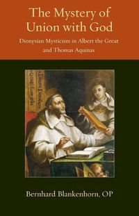 Cover image for The Mystery of Union with God: Dionysian Mysticism in Albert the Great and Thomas Aquinas