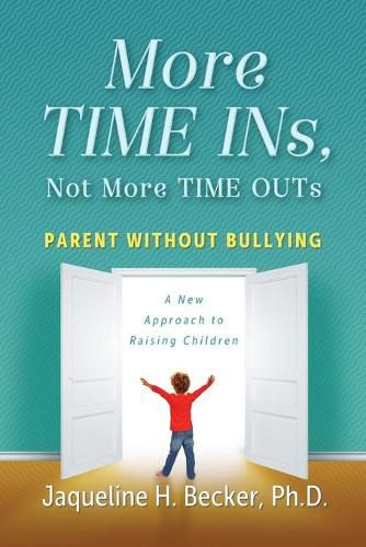 Cover image for More TIME INs, Not More TIME OUTs: Parent Without Bullying: A New Approach to Raising Children