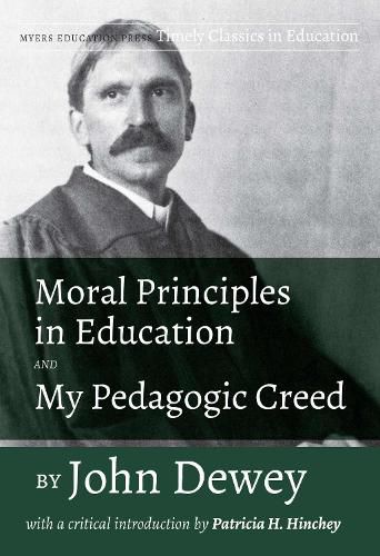 Moral Principles in Education and My Pedagogic Creed: With a Critical Introduction by Patricia H. Hinchey