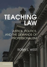 Cover image for Teaching Law: Justice, Politics, and the Demands of Professionalism