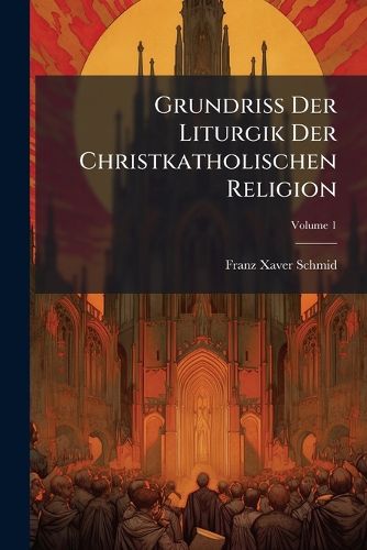 Cover image for Grundriss Der Liturgik Der Christkatholischen Religion; Volume 1
