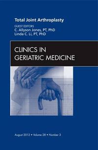 Cover image for Total Joint Arthroplasty, An Issue of Clinics in Geriatric Medicine