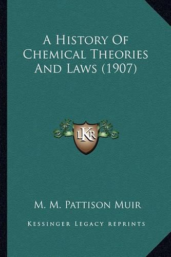 Cover image for A History of Chemical Theories and Laws (1907) a History of Chemical Theories and Laws (1907)