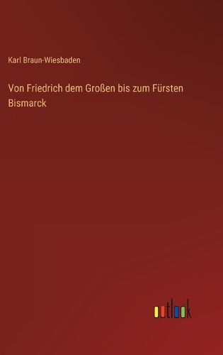 Cover image for Von Friedrich dem Grossen bis zum Fuersten Bismarck