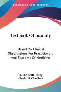 Cover image for Textbook Of Insanity: Based On Clinical Observations For Practitioners And Students Of Medicine