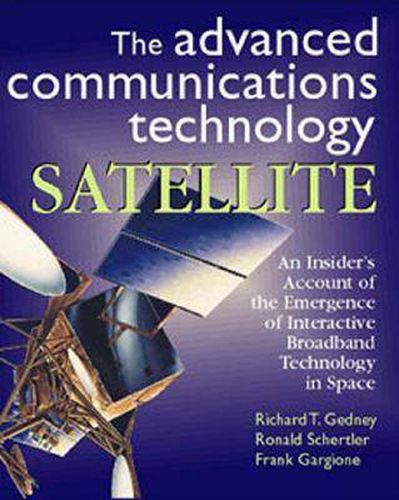 Cover image for The Advanced Communications Technology Satellite: An Insider's Account of the Emergence of Interactive Broadband Technology in Space