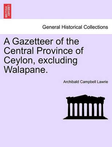 Cover image for A Gazetteer of the Central Province of Ceylon, Excluding Walapane.