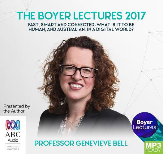 Cover image for The Boyer Lectures 2017: Fast, smart and connected: What is it to be human, and Australian, in a digital world?