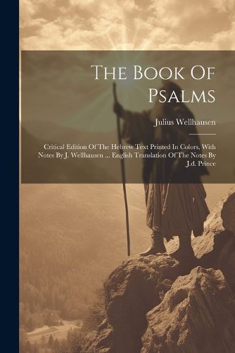 Cover image for The Book Of Psalms; Critical Edition Of The Hebrew Text Printed In Colors, With Notes By J. Wellhausen ... English Translation Of The Notes By J.d. Prince