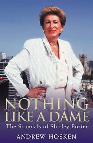 Cover image for Nothing Like A Dame: The Scandals Of Shirley Porter