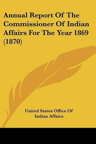 Cover image for Annual Report of the Commissioner of Indian Affairs for the Year 1869 (1870)