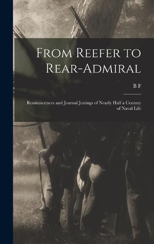 Cover image for From Reefer to Rear-admiral; Reminiscences and Journal Jottings of Nearly Half a Century of Naval Life