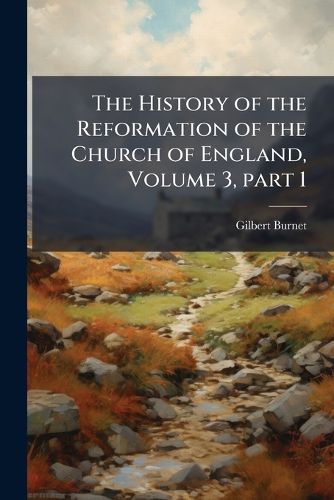 Cover image for The History of the Reformation of the Church of England, Volume 3, Part 1