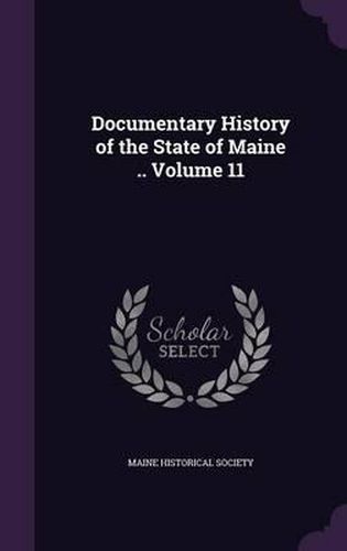 Cover image for Documentary History of the State of Maine .. Volume 11