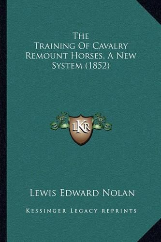 Cover image for The Training of Cavalry Remount Horses, a New System (1852)