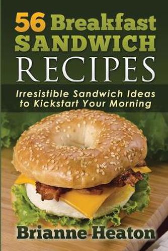 Cover image for 56 Breakfast Sandwich Recipes: Irresistible Sandwich Ideas to Kickstart Your Morning